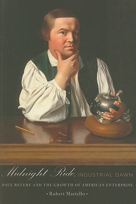 Midnight Ride, Industrial Dawn: Paul Revere and the Growth of American Enterprise (Johns Hopkins Studies in the History of Technology)