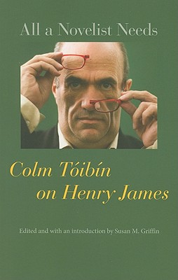 Image for All a Novelist Needs: Colm Tibn on Henry James All a Novelist Needs: Colm Tibn on Henry James