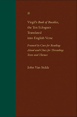 Virgil's Book of Bucolics, the Ten Eclogues Translated into English Verse: Framed by Cues for Reading Aloud and Clues for Threading Texts and Themes