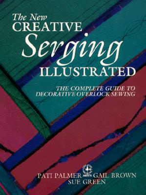 The New Creative Serging Illustrated: The Complete Guide to Decorative Overlock Sewing