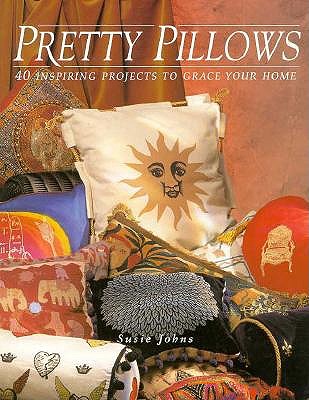 Pretty Pillows: 40 Inspiring Projects to Grace Your Home