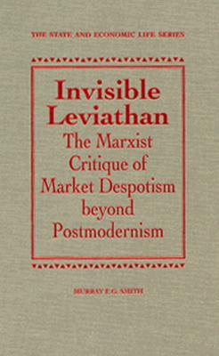 Invisible Leviathan: The Marxist Critique of Market Despotism Beyond Postmodernism (STATE AND ECONOMIC LIFE)