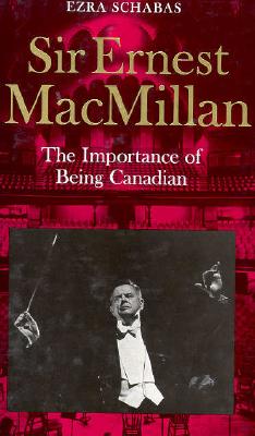 Image for Sir Ernest MacMillan: The Importance of Being Canadian