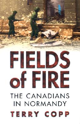 Fields of Fire: The Canadians In Normandy.