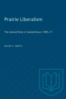 Prairie Liberalism: The Liberal Party in Saskatchewn 1905-71 (Heritage)