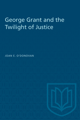 George Grant and the Twilight of Justice (Heritage)