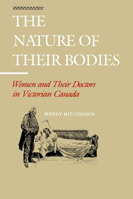 The Nature of their Bodies: Women and their Doctors in Victorian Canada (Heritage)