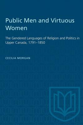 Public Men and Virtuous Women: The Gendered Languages of Religion and Politics in Upper Canada, 1791-1850 (Heritage)