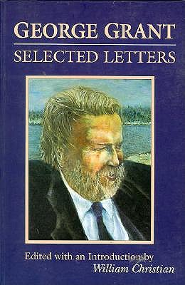 George Grant: Selected Letters (Heritage)