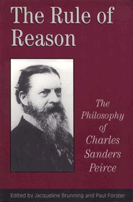 The Rule of Reason: The Philosophy of C.S. Peirce (Toronto Studies in Philosophy)