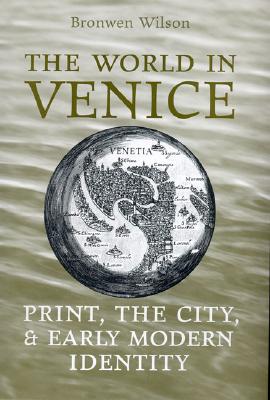 The World in Venice: Print, the City, and Early Modern Identity (Studies in Book and Print Culture)