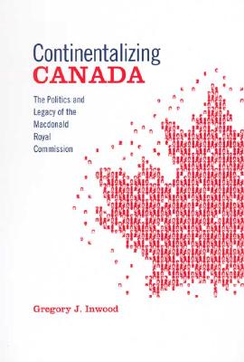 Continentalizing Canada: The Politics And Legacy Of The Macdonald Royal Commission