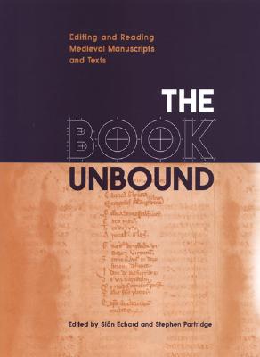 The Book Unbound: Editing and Reading Medieval Manuscripts and Texts (Studies in Book and Print Culture)