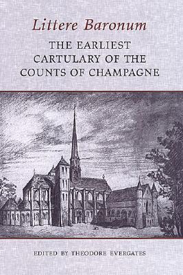 Littere Baronum: The Earliest Cartulary of the Counts of Champagne (Medieval Academy Books)