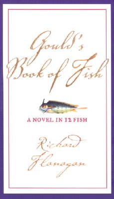 Gould's Book of Fish: A Novel in 12 Fish, Flanagan, Richard Gould's Book of Fish: A Novel in 12 Fish, Flanagan, Richard