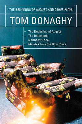 The Beginning of August and Other Plays: The Beginning of August, The Dadshuttle, Northeast Local, Minutes from the Blue Route