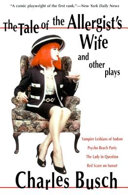 The Tale of the Allergist's Wife and Other Plays: Vampire Lesbians of Sodom, Psycho Beach Party, The Lady in Question, Red Scare on Sunset