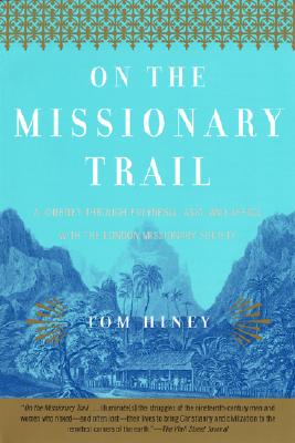 On the Missionary Trail: A Journey through Polynesia, Asia, and Africa with the London Missionary Society