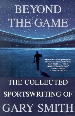 Beyond the Game: The Collected Sportswriting of Gary Smith
