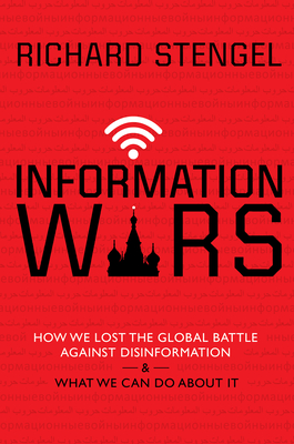INFORMATION WARS - HOW WE LOST THE GLOBAL BATTLE AGAINST DISINFORMATION & WHAT WE CAN DO ABOUT IT
