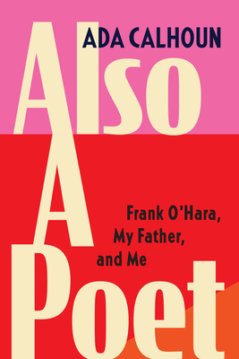 Also a Poet: Frank O'Hara, My Father, and Me