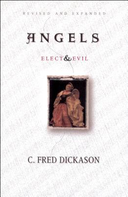 Angels Elect and Evil, C Fred Dickason Angels Elect and Evil, C Fred Dickason