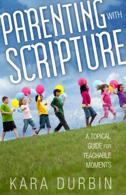 Image for Parenting with Scripture: A Topical Guide for Teachable Moments