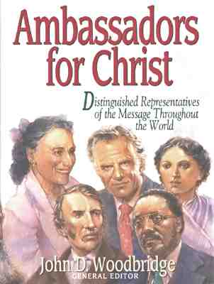 Ambassadors for Christ/Distinguished Representatives of the Message Throughout the World Woodbridge, John D.