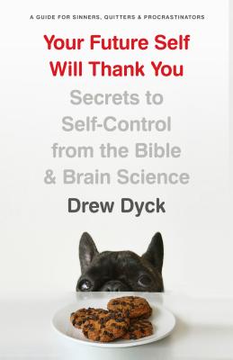 Image for Your Future Self Will Thank You: Secrets to Self-Control from the Bible and Brain Science (A Guide for Sinners,  Quitters, and Procrastinators)