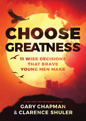 Choose Greatness: 11 Wise Decisions that Brave Young Men Make