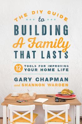 Image for The DIY Guide to Building a Family that Lasts: 12 Tools for Improving Your Home Life