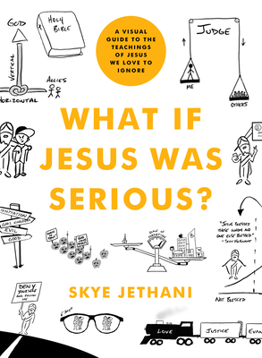 What If Jesus Was Serious: A Visual Guide to the Teachings of Jesus We Love to Ignore