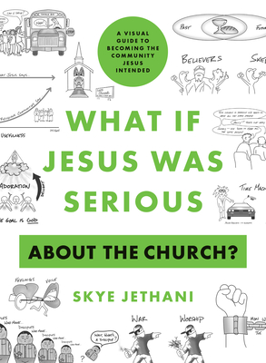 What If Jesus Was Serious about the Church: A Visual Guide to Becoming the Community Jesus Intended