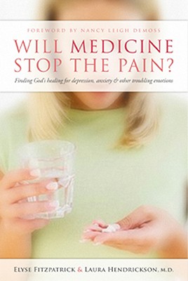 Image for Will Medicine Stop the Pain?: Finding God's Healing for Depression, Anxiety, and Other Troubling Emotions