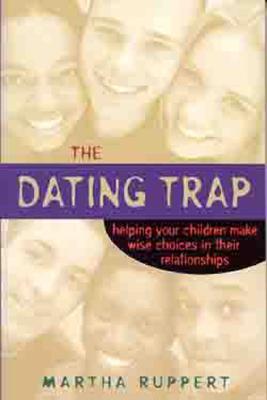 Dating Trap: Helping Your Children Make Wise Choices in Their Relationshps