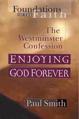 Image for Enjoying God Forever: Westminster Confession (Foundations of the Faith)