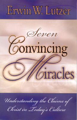 Seven Convincing Miracles: Understanding the Claims of Christ in Today's Culture