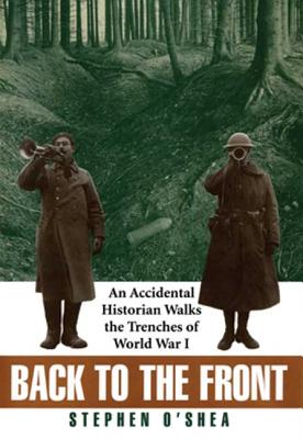 Back to the Front: An Accidental Historian Walked the Trenches of World War I.