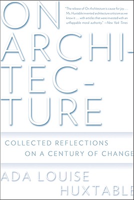 On Architecture: Collected Reflections on a Century of Change