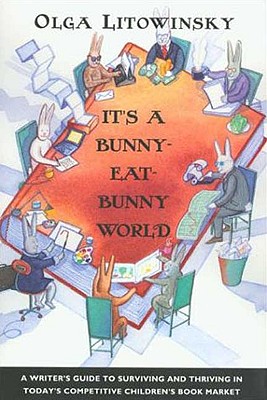 It's a Bunny-Eat-Bunny World: A Writer's Guide to Surviving and Thriving in Today's Competitive Children's Book Market