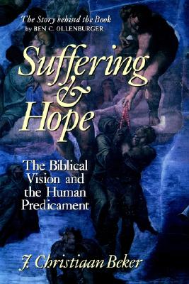 Suffering and Hope: The Biblical Vision and the Human Predicament, CHRISTIAAN J. BEKER, J. CHRISTIAAN BEKER Suffering and Hope: The Biblical Vision and the Human Predicament, CHRISTIAAN J. BEKER, J. CHRISTIAAN BEKER