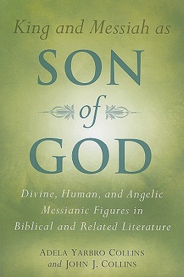 King and Messiah as Son of God: Divine, Human, and Angelic Messianic Figures in Biblical and Related Literature