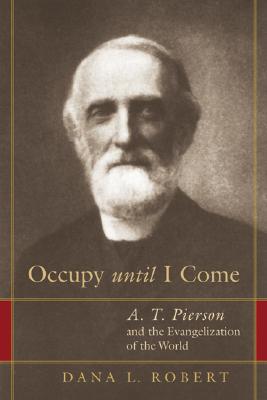 Image for Occupy Until I Come: A. T. Pierson and the Evangelization of the World