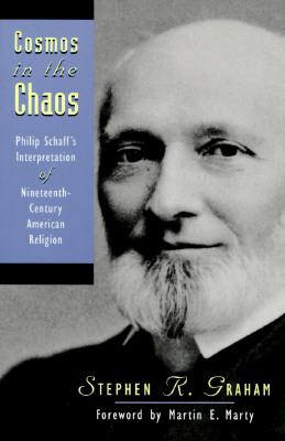Cosmos in the Chaos: Philip Schaff's Interpretation of Nineteenth-Century American Religion