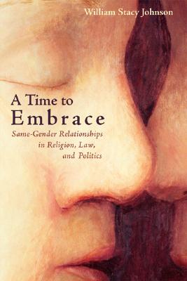 A Time to Embrace: Same-Gender Relationships in Religion, Law, and Politics