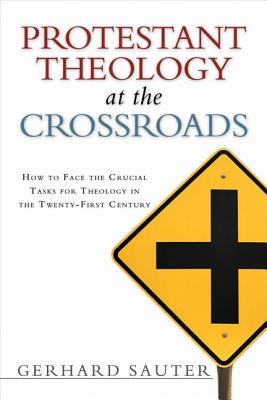 Protestant Theology at the Crossroads: How to Face the Crucial Tasks for Theology in the Twenty-First Century Image for Protestant Theology at the Crossroads: How to Face the Crucial Tasks for Theology in the Twenty-First Century