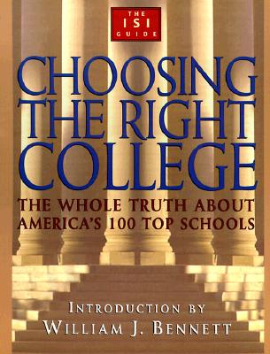 Image for Choosing the Right College: The Whole Truth About America's 100 Top Schools Bennett, William J. and Intercollegiate Studies Institute Choosing the Right College: The Whole Truth About America's 100 Top Schools Bennett, William J. and Intercollegiate Studies Institute