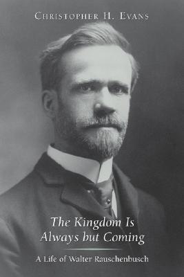 The Kingdom Is Always But Coming: A Life of Walter Rauschenbusch (Library of Religious Biography Series)