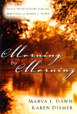Morning by Morning: Daily Meditations from the Writings of Marva J. Dawn