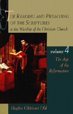 The Reading and Preaching of the Scriptures in the Worship of the Christian Church, Volume 4: The Age of the Reformation